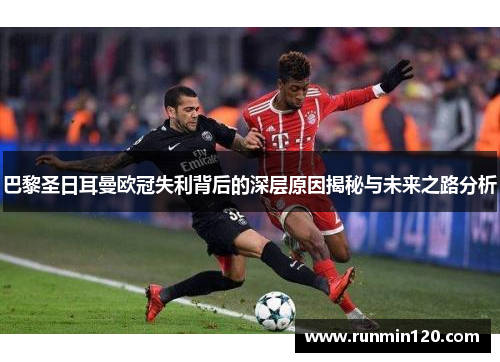 巴黎圣日耳曼欧冠失利背后的深层原因揭秘与未来之路分析