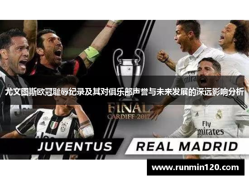 尤文图斯欧冠耻辱纪录及其对俱乐部声誉与未来发展的深远影响分析